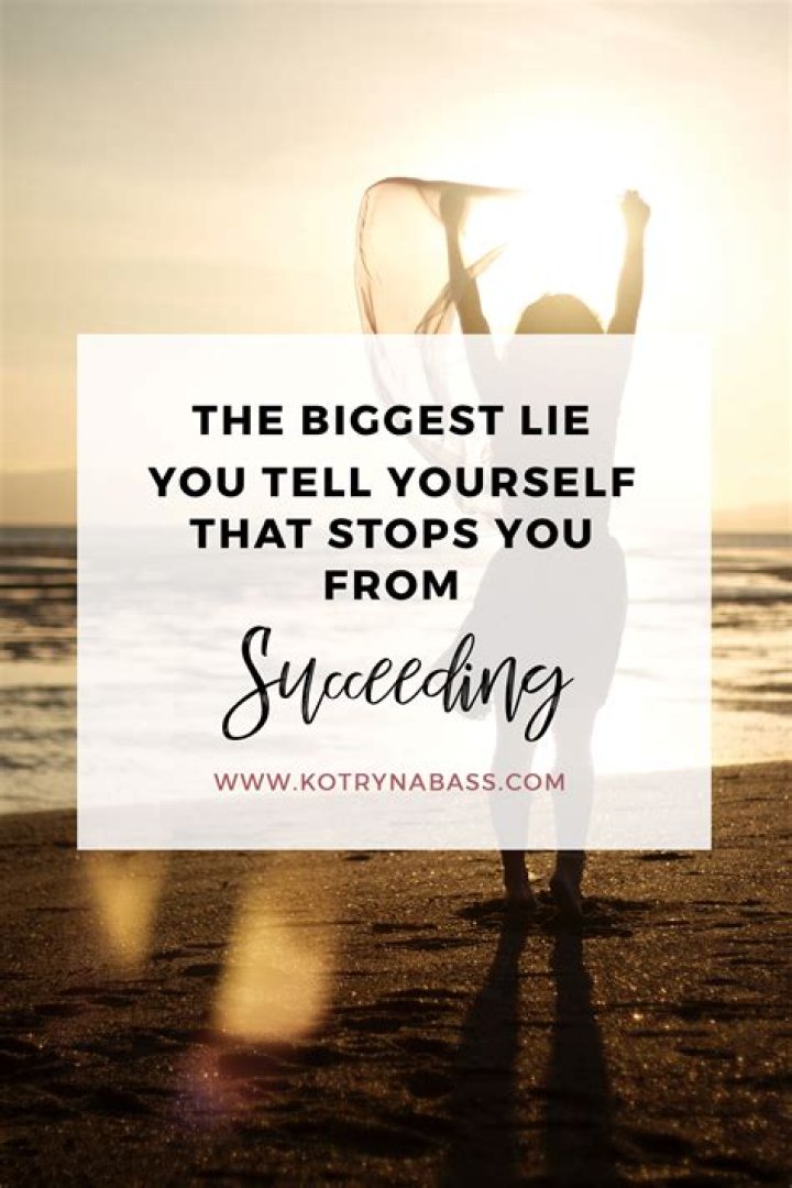 The Single Biggest Lie You Need to Stop Telling Yourself
